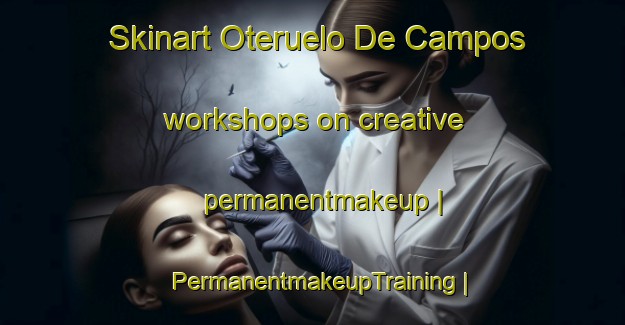Skinart Oteruelo De Campos workshops on creative permanentmakeup | PermanentmakeupTraining | PermanentmakeupClasses | SkinartTraining-Spain
